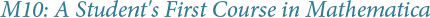 M10: A Student's First Course in Mathematica